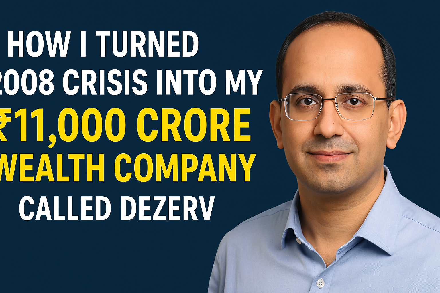 How I Turned the 2008 Crisis Into My 11,000 Crore Wealth Company Called Dezerv
